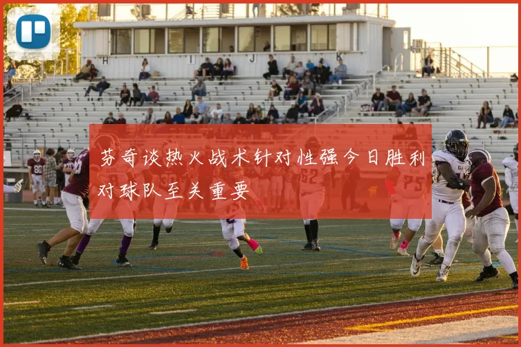 芬奇谈热火战术针对性强今日胜利对球队至关重要